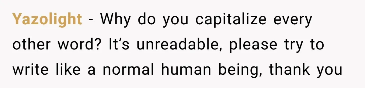 Yazolight − Why do you capitalize every other word? It’s unreadable, please try to write like a normal human being, thank you