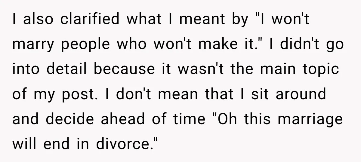 I also clarified what I meant by "I won't marry people who won't make it." I didn't go into detail because it wasn't the main topic of my post. I...