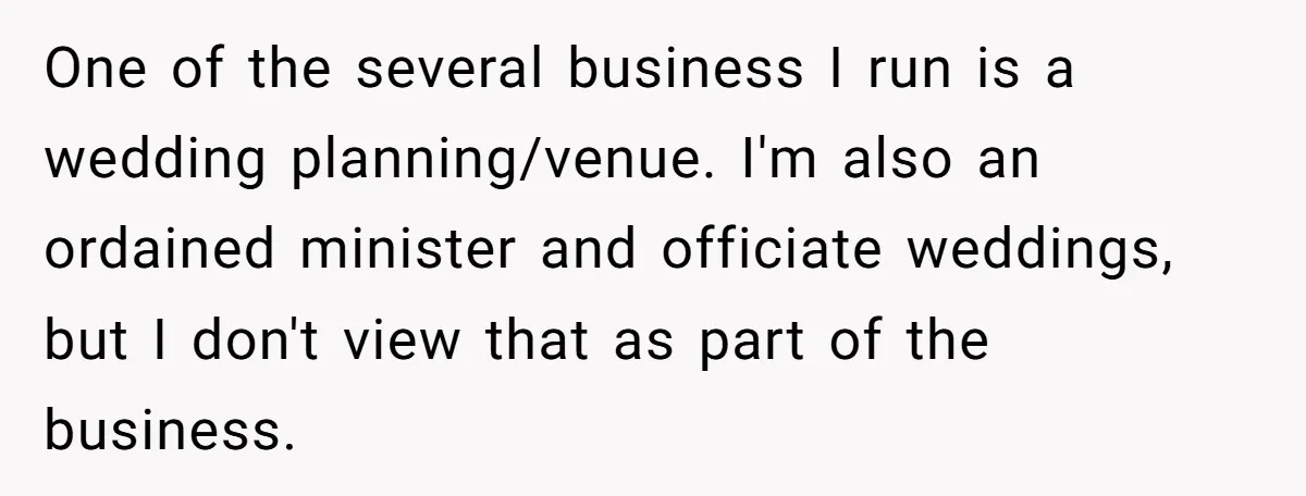 One of the several business I run is a wedding planning/venue. I'm also an ordained minister and officiate weddings, but I don't view that as part of the business.