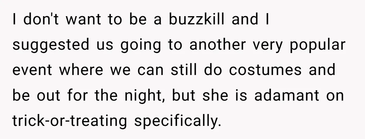 I don't want to be a buzzkill and I suggested us going to another very popular event where we can still do costumes and be out for the night, but...