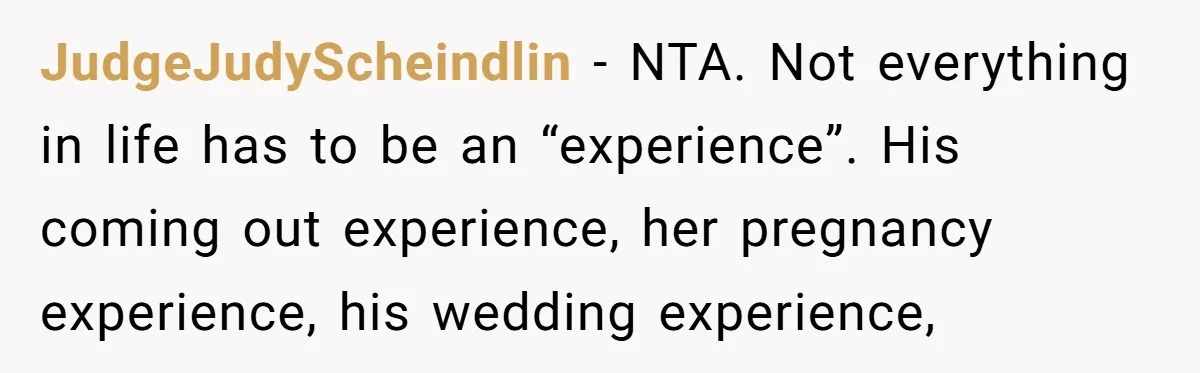 JudgeJudyScheindlin − NTA. Not everything in life has to be an “experience”. His coming out experience, her pregnancy experience, his wedding experience,