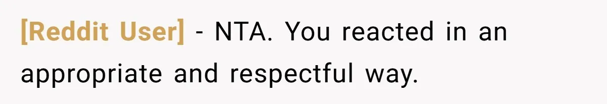 [Reddit User] − NTA. You reacted in an appropriate and respectful way.