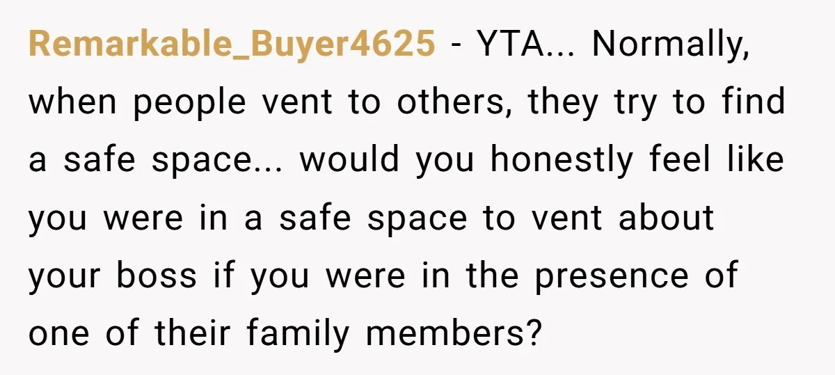 Remarkable_Buyer4625 − YTA... Normally, when people vent to others, they try to find a safe space... would you honestly feel like you were in a safe space to vent about...
