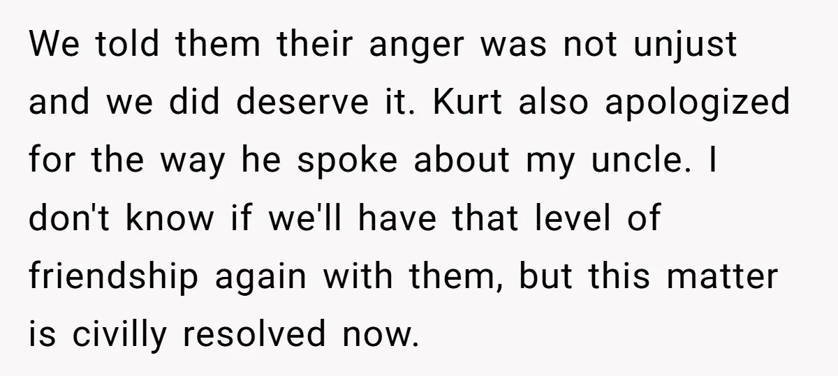 We told them their anger was not unjust and we did deserve it. Kurt also apologized for the way he spoke about my uncle. I don't know if we'll have...