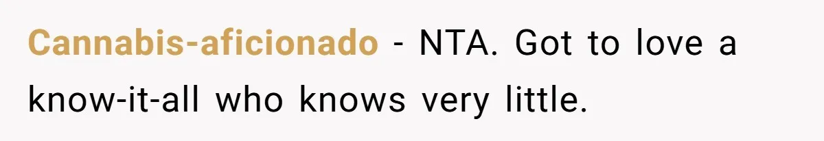 Cannabis-aficionado − NTA. Got to love a know-it-all who knows very little.