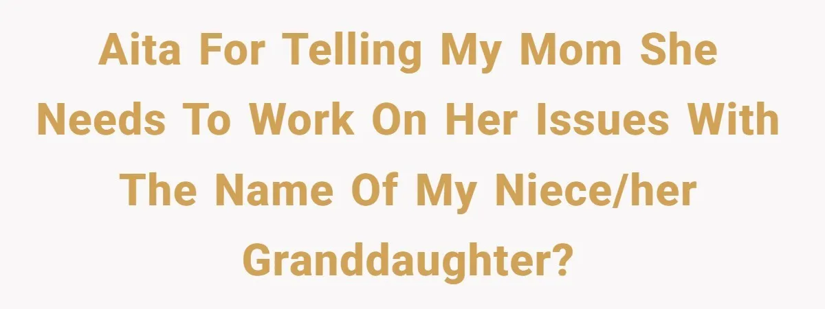 AITA for telling my mom she needs to work on her issues with the name of my niece/her granddaughter?