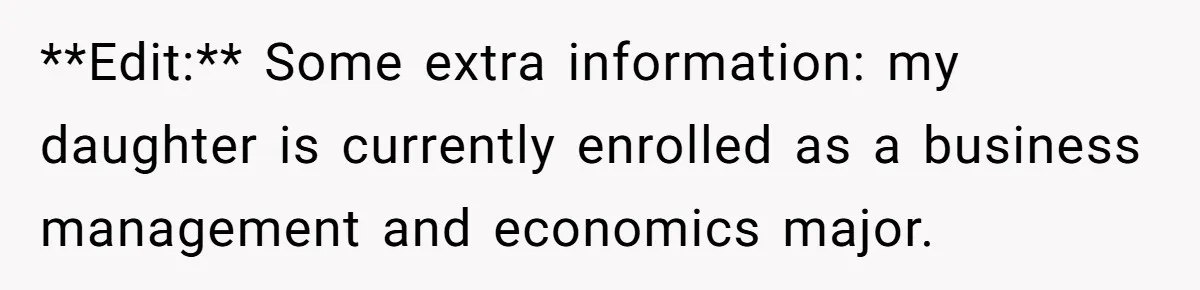 **Edit:** Some extra information: my daughter is currently enrolled as a business management and economics major.