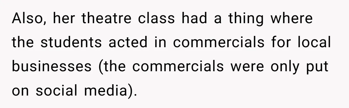 Also, her theatre class had a thing where the students acted in commercials for local businesses (the commercials were only put on social media).