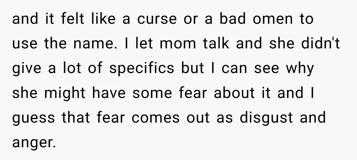 and it felt like a curse or a bad omen to use the name. I let mom talk and she didn't give a lot of specifics but I can see...