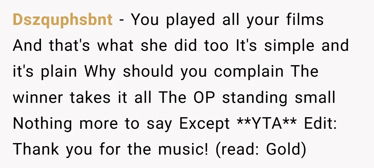 Dszquphsbnt − You played all your films And that's what she did too It's simple and it's plain Why should you complain The winner takes it all The OP standing...