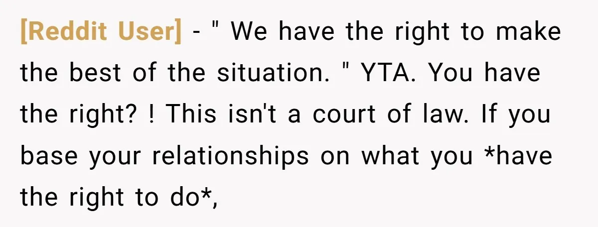 [Reddit User] − " We have the right to make the best of the situation. " YTA. You have the right? ! This isn't a court of law. If you...