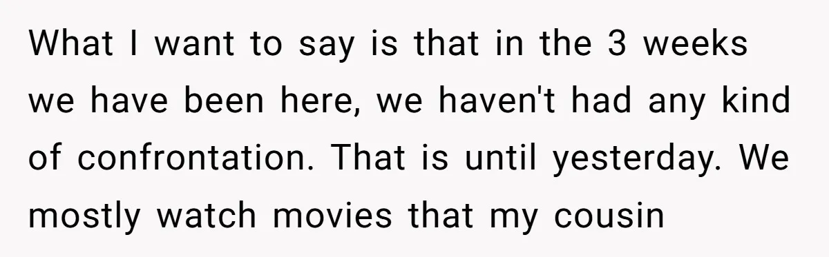 What I want to say is that in the 3 weeks we have been here, we haven't had any kind of confrontation. That is until yesterday. We mostly watch movies...