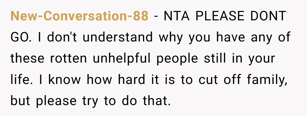 New-Conversation-88 − NTA PLEASE DONT GO. I don't understand why you have any of these rotten unhelpful people still in your life. I know how hard it is to cut...