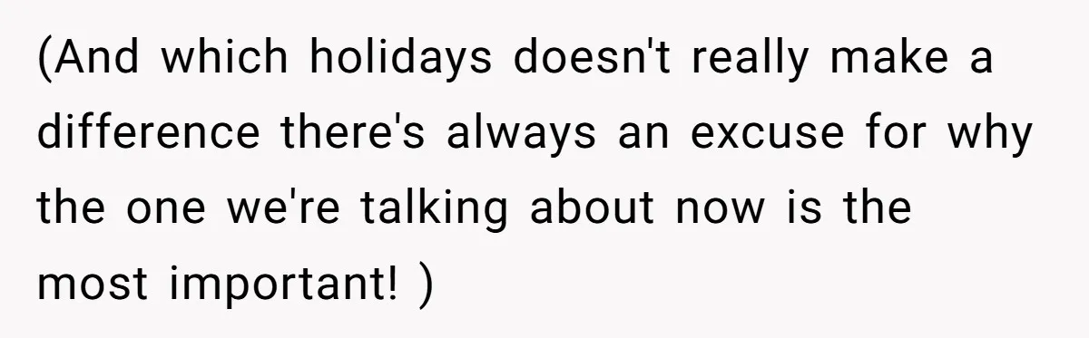 (And which holidays doesn't really make a difference there's always an excuse for why the one we're talking about now is the most important! )