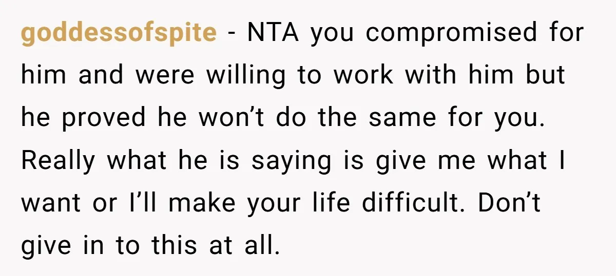 goddessofspite − NTA you compromised for him and were willing to work with him but he proved he won’t do the same for you. Really what he is saying is...