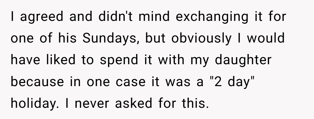 I agreed and didn't mind exchanging it for one of his Sundays, but obviously I would have liked to spend it with my daughter because in one case it was...