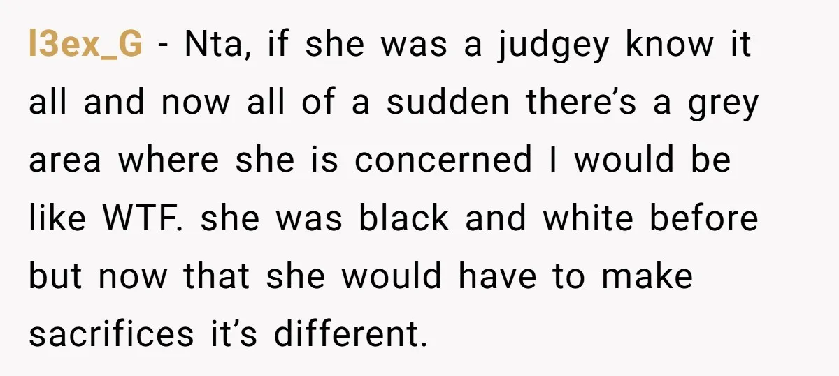 l3ex_G − Nta, if she was a judgey know it all and now all of a sudden there’s a grey area where she is concerned I would be like WTF....