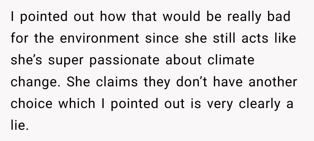 I pointed out how that would be really bad for the environment since she still acts like she’s super passionate about climate change. She claims they don’t have another choice...
