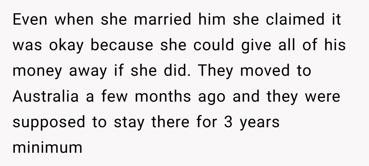 Even when she married him she claimed it was okay because she could give all of his money away if she did. They moved to Australia a few months ago...