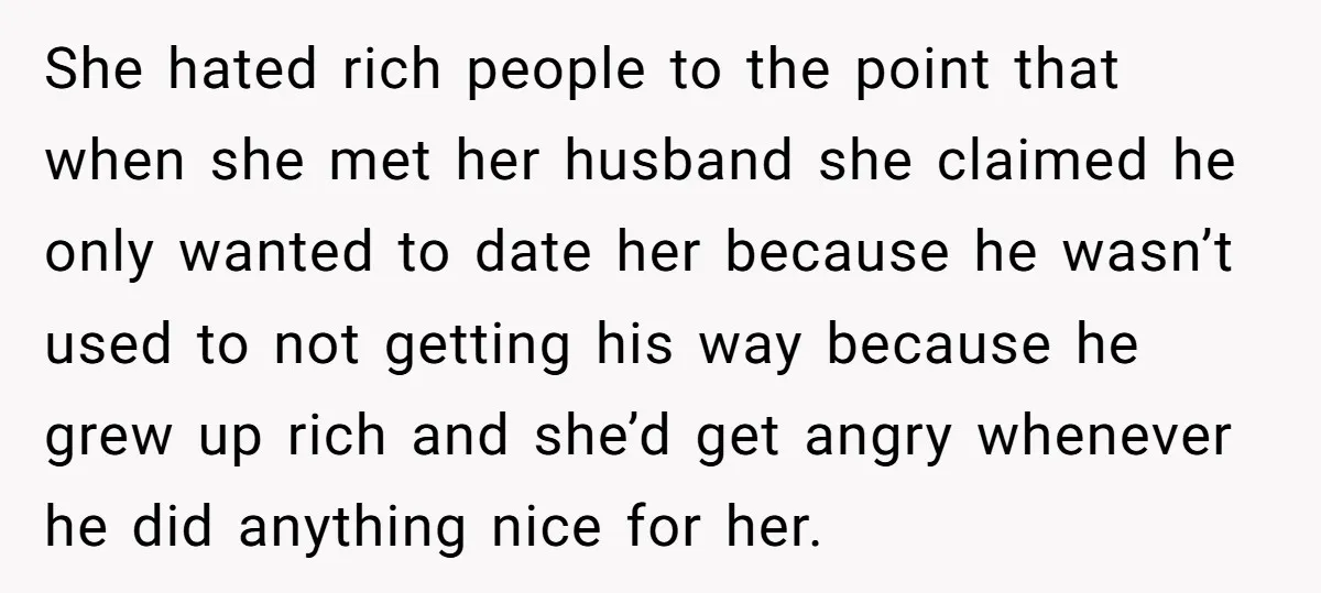 She hated rich people to the point that when she met her husband she claimed he only wanted to date her because he wasn’t used to not getting his way...