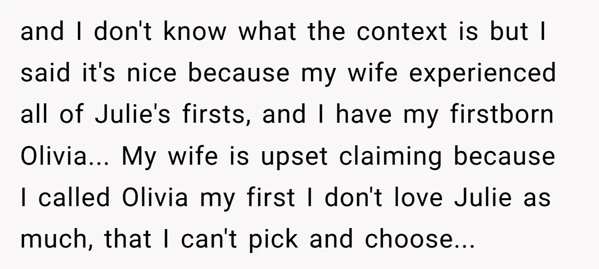 and I don't know what the context is but I said it's nice because my wife experienced all of Julie's firsts, and I have my firstborn Olivia... My wife is...