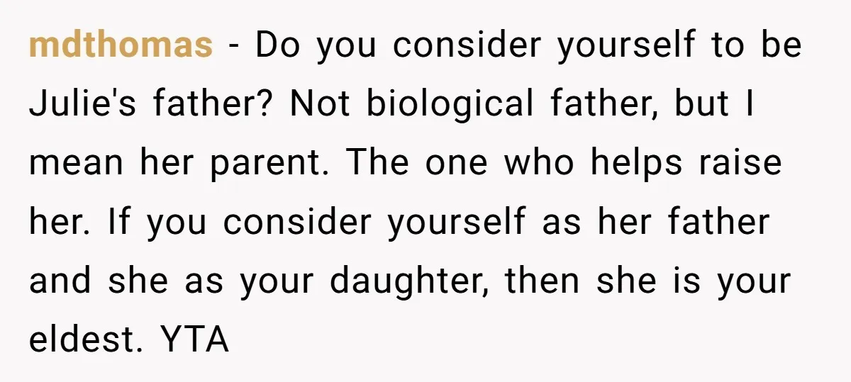 mdthomas − Do you consider yourself to be Julie's father? Not biological father, but I mean her parent. The one who helps raise her. If you consider yourself as her...