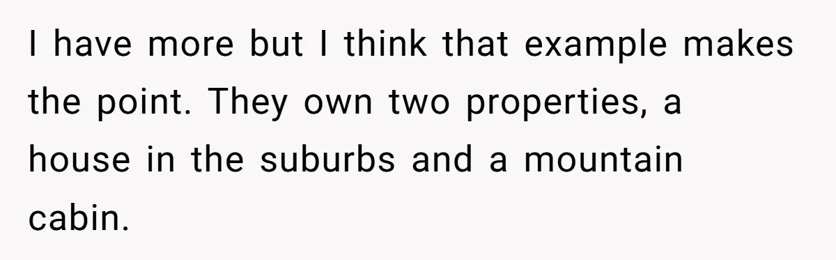 I have more but I think that example makes the point. They own two properties, a house in the suburbs and a mountain cabin.