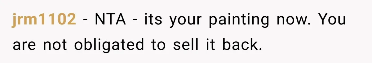 jrm1102 − NTA - its your painting now. You are not obligated to sell it back.