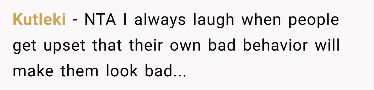 Kutleki − NTA I always laugh when people get upset that their own bad behavior will make them look bad...
