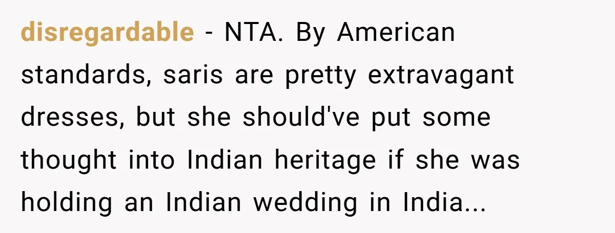 disregardable − NTA. By American standards, saris are pretty extravagant dresses, but she should've put some thought into Indian heritage if she was holding an Indian wedding in India...