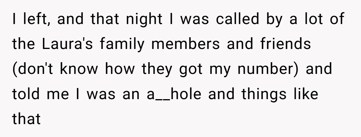I left, and that night I was called by a lot of the Laura's family members and friends (don't know how they got my number) and told me I was...