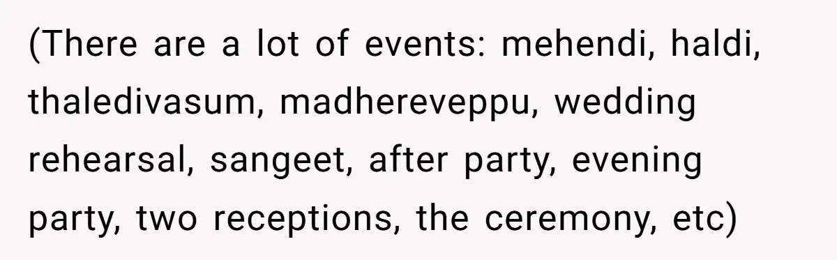 (There are a lot of events: mehendi, haldi, thaledivasum, madhereveppu, wedding rehearsal, sangeet, after party, evening party, two receptions, the ceremony, etc)