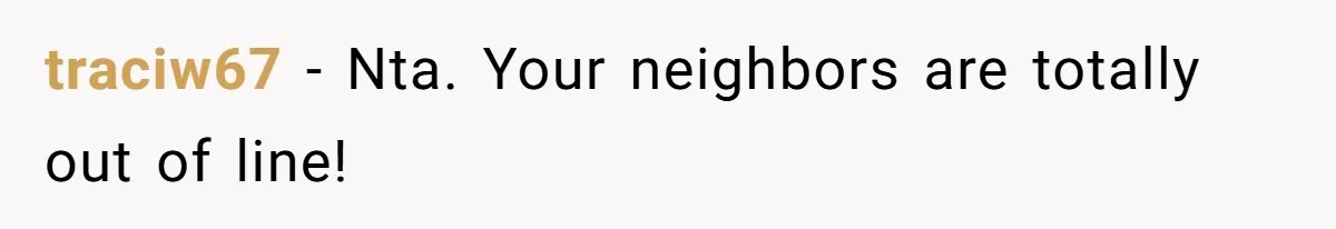 traciw67 − Nta. Your neighbors are totally out of line!