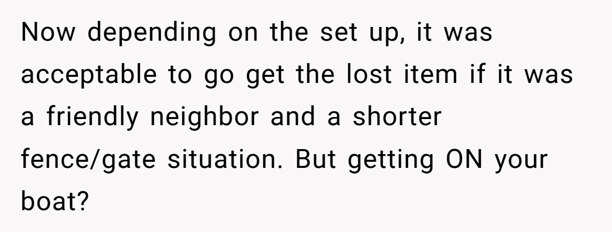 Now depending on the set up, it was acceptable to go get the lost item if it was a friendly neighbor and a shorter fence/gate situation. But getting ON your...