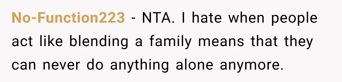 No-Function223 − NTA. I hate when people act like blending a family means that they can never do anything alone anymore.