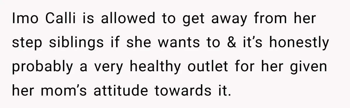 Imo Calli is allowed to get away from her step siblings if she wants to & it’s honestly probably a very healthy outlet for her given her mom’s attitude towards...