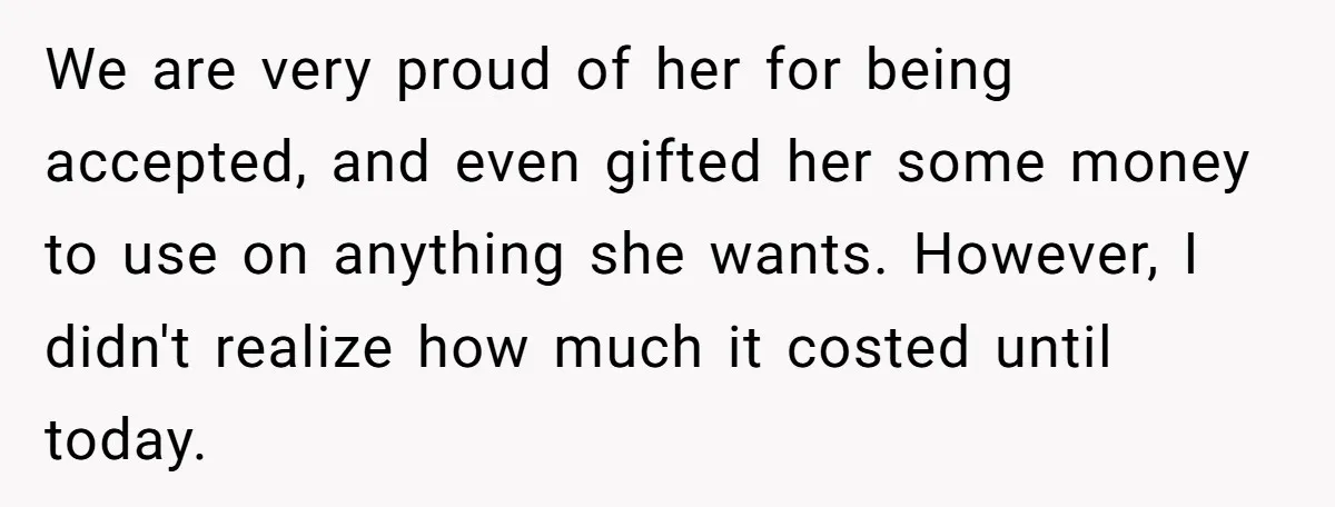 We are very proud of her for being accepted, and even gifted her some money to use on anything she wants. However, I didn't realize how much it costed until...