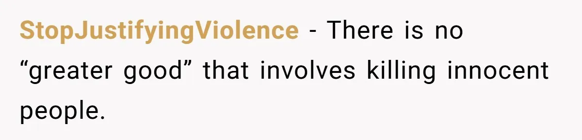 StopJustifyingViolence - There is no “greater good” that involves killing innocent people.