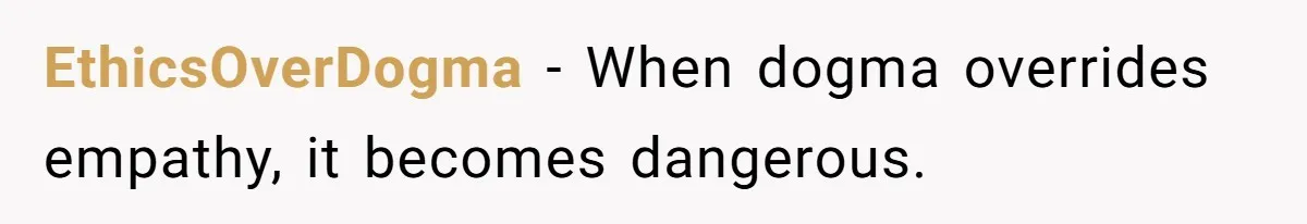 EthicsOverDogma - When dogma overrides empathy, it becomes dangerous.