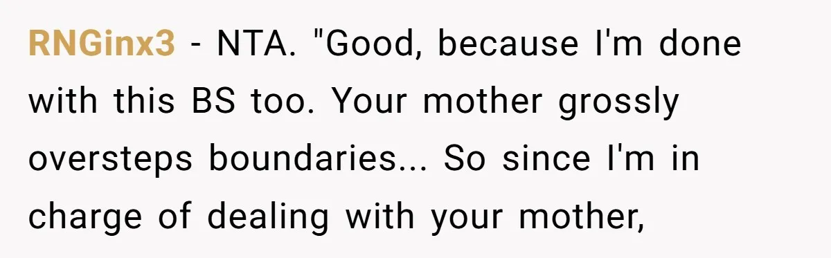 RNGinx3 − NTA. "Good, because I'm done with this BS too. Your mother grossly oversteps boundaries... So since I'm in charge of dealing with your mother,