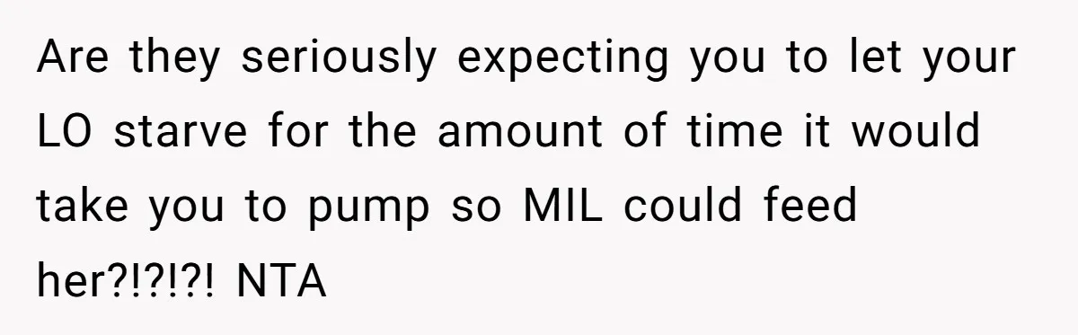Are they seriously expecting you to let your LO starve for the amount of time it would take you to pump so MIL could feed her?!?!?! NTA