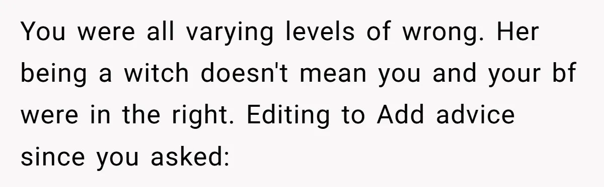 You were all varying levels of wrong. Her being a witch doesn't mean you and your bf were in the right. Editing to Add advice since you asked:
