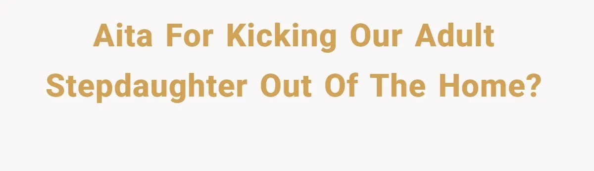 AITA for kicking our adult stepdaughter out of the home?