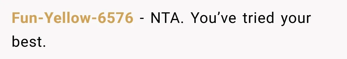 Fun-Yellow-6576 − NTA. You’ve tried your best.