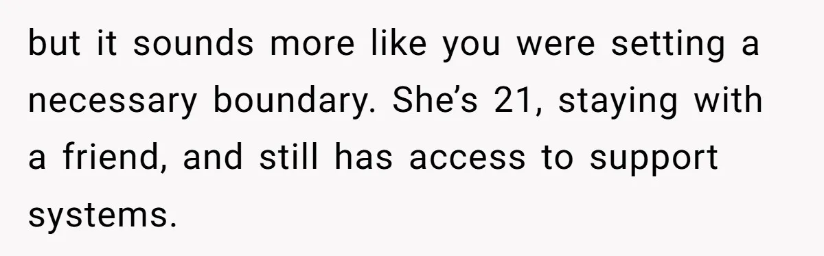 but it sounds more like you were setting a necessary boundary. She’s 21, staying with a friend, and still has access to support systems.