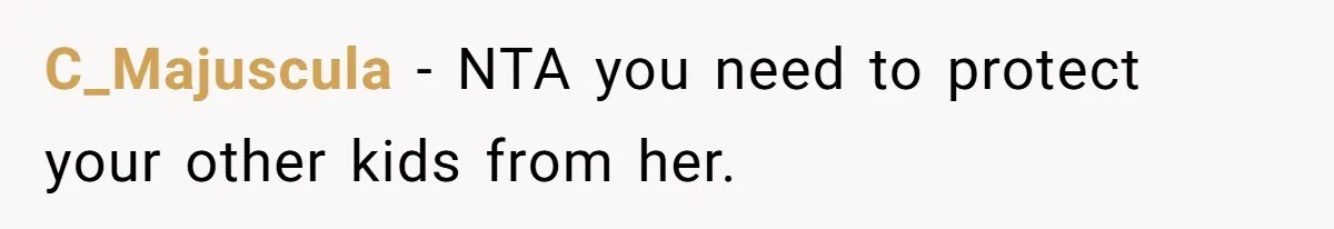 C_Majuscula − NTA you need to protect your other kids from her.