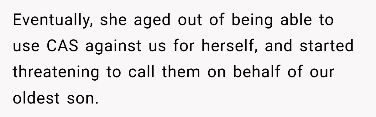Eventually, she aged out of being able to use CAS against us for herself, and started threatening to call them on behalf of our oldest son.