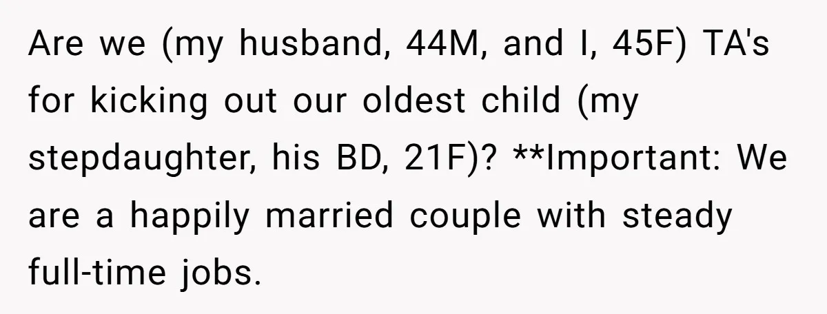 Are we (my husband, 44M, and I, 45F) TA's for kicking out our oldest child (my stepdaughter, his BD, 21F)? **Important: We are a happily married couple with steady full-time...