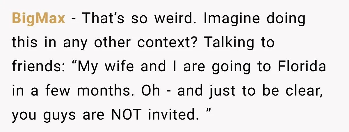 BigMax − That’s so weird. Imagine doing this in any other context? Talking to friends: “My wife and I are going to Florida in a few months. Oh - and...