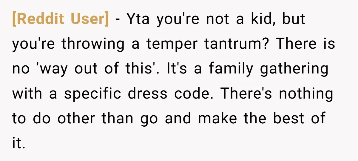 [Reddit User] − Yta you're not a kid, but you're throwing a temper tantrum? There is no 'way out of this'. It's a family gathering with a specific dress code....